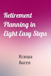 Retirement Planning in Eight Easy Steps