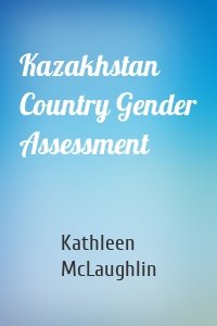 Kazakhstan Country Gender Assessment