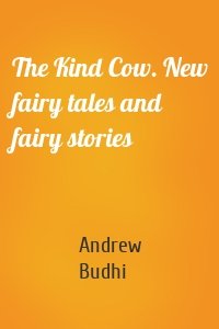 The Kind Cow. New fairy tales and fairy stories