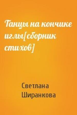 Обложка книги «Танцы на кончике иглы[сборник стихов]» — Светлана Ширанкова