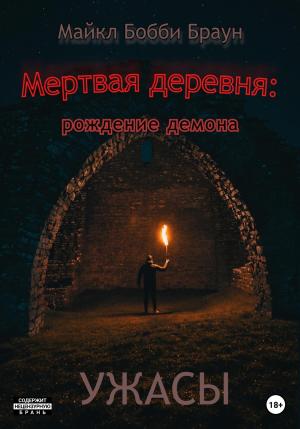 Обложка книги «Мертвая деревня: рождение демона» — Майкл Браун