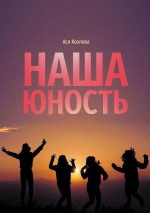 Обложка книги «Наша юность» — Ася Козлова