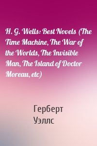 H. G. Wells: Best Novels (The Time Machine, The War of the Worlds, The Invisible Man, The Island of Doctor Moreau, etc)
