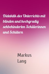 Didaktik des Unterrichts mit blinden und hochgradig sehbehinderten Schülerinnen und Schülern