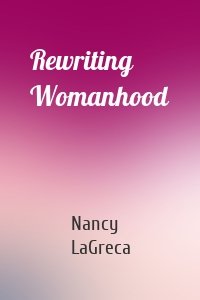 Rewriting Womanhood