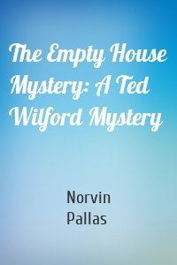 The Empty House Mystery: A Ted Wilford Mystery