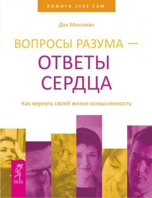 Обложка книги «Вопросы разума – ответы сердца. Как вернуть своей жизни осмысленность» — Дэн Миллмэн