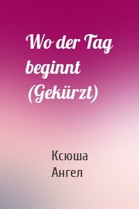 Wo der Tag beginnt (Gekürzt)