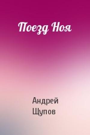 Обложка книги «Поезд Ноя» — Андрей Щупов