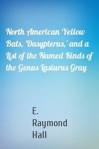 North American Yellow Bats, 'Dasypterus,' and a List of the Named Kinds of the Genus Lasiurus Gray