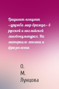 Градиент-концепт «дружба-мир-вражда» в русской и английской лингвокультурах. На материале лексики и фразеологии