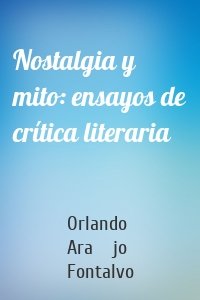 Nostalgia y mito: ensayos de crítica literaria