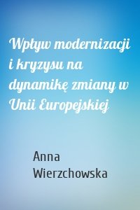 Wpływ modernizacji i kryzysu na dynamikę zmiany w Unii Europejskiej