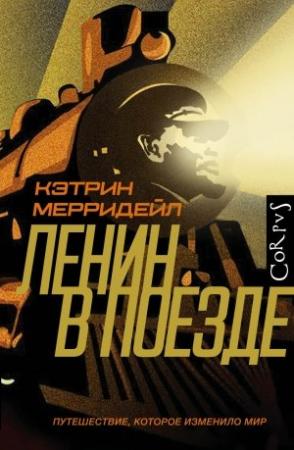 Обложка книги «Ленин в поезде. Путешествие, которое изменило мир» — Кэтрин Мерридейл