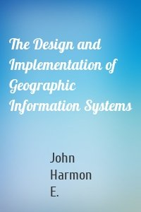 The Design and Implementation of Geographic Information Systems