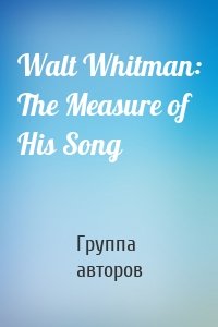 Walt Whitman: The Measure of His Song