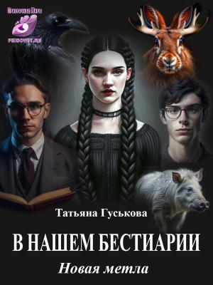 Обложка книги «В нашем бестиарии7. Новая метла» — Татьяна Гуськова