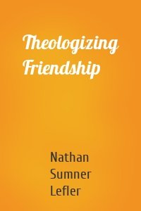 Theologizing Friendship