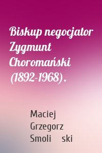 Biskup negocjator Zygmunt Choromański (1892-1968).