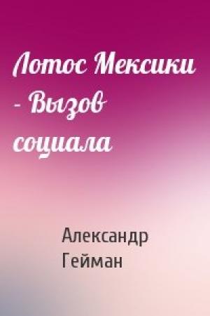 Обложка книги «Лотос Мексики - Вызов социала» — Александр Гейман
