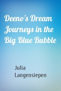 Deeno's Dream Journeys in the Big Blue Bubble