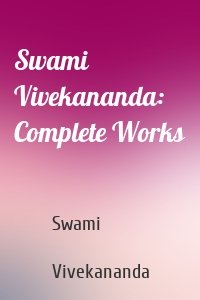 Swami Vivekananda: Complete Works