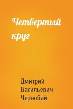 Обложка книги «Четвертый круг» — Дмитрий Васильевич Чернобай