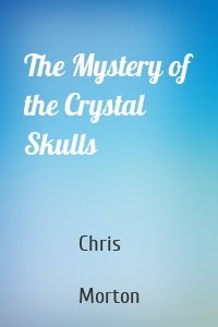 The Mystery of the Crystal Skulls