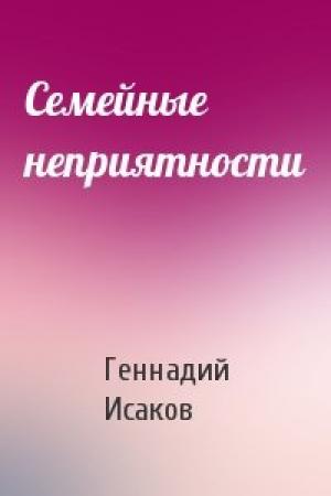 Обложка книги «Семейные неприятности» — Геннадий Исаков