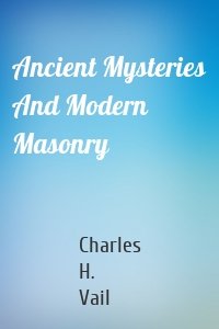 Ancient Mysteries And Modern Masonry