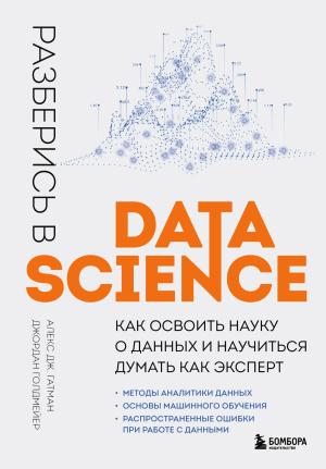 Обложка книги «Разберись в Data Science. Как освоить науку о данных и научиться думать как эксперт» — Алекс Дж. Гатман, Джордан Голдмейер
