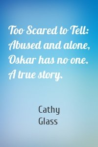 Too Scared to Tell: Abused and alone, Oskar has no one. A true story.
