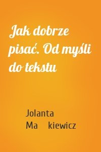 Jak dobrze pisać. Od myśli do tekstu