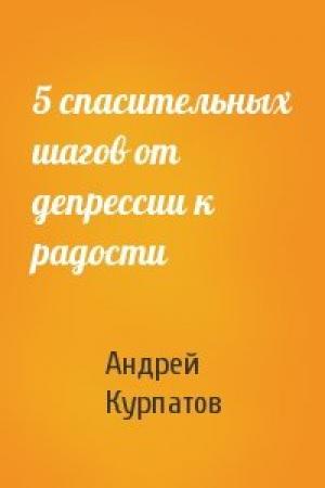 Обложка книги «5 спасительных шагов от депрессии к радости» — Андрей Курпатов