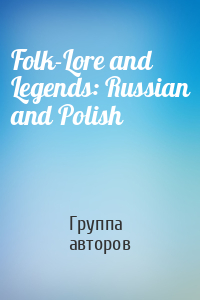 Folk-Lore and Legends: Russian and Polish