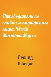 Путеводитель по главным марафонам мира. World Marathon Majors