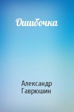 Обложка книги «Ошибочка» — Александр Гаврюшин