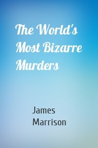 The World's Most Bizarre Murders