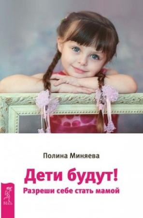 Обложка книги «Дети будут! Разреши себе стать мамой» — Полина Миняева
