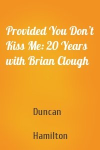 Provided You Don’t Kiss Me: 20 Years with Brian Clough