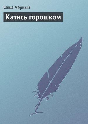 Обложка книги «Катись горошком» — Саша Черный