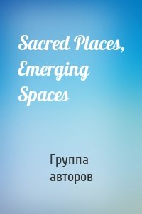 Sacred Places, Emerging Spaces