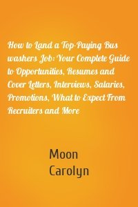 How to Land a Top-Paying Bus washers Job: Your Complete Guide to Opportunities, Resumes and Cover Letters, Interviews, Salaries, Promotions, What to Expect From Recruiters and More