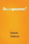 Харлан Эллисон - Вы слушаете?