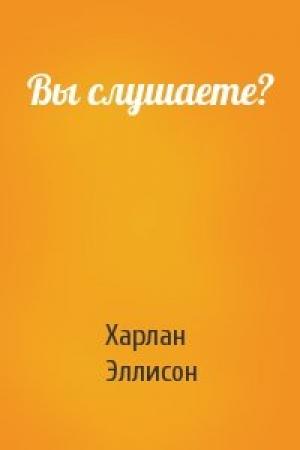 Обложка книги «Вы слушаете?» — Харлан Эллисон