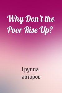 Why Don't the Poor Rise Up?