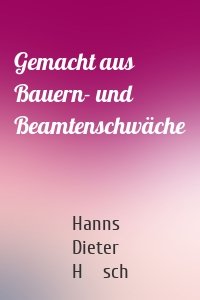 Gemacht aus Bauern- und Beamtenschwäche