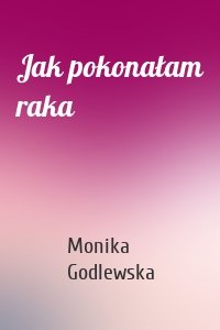 Jak pokonałam raka