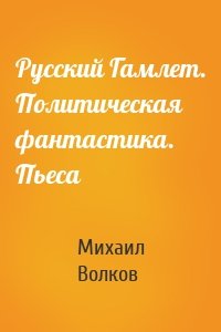 Русский Гамлет. Политическая фантастика. Пьеса