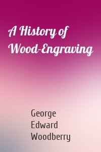 A History of Wood-Engraving